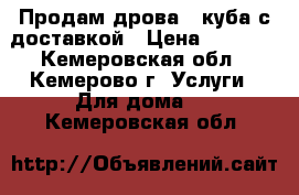 Продам дрова 3 куба с доставкой › Цена ­ 2 500 - Кемеровская обл., Кемерово г. Услуги » Для дома   . Кемеровская обл.